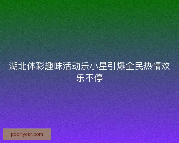 湖北体彩趣味活动乐小星引爆全民热情欢乐不停