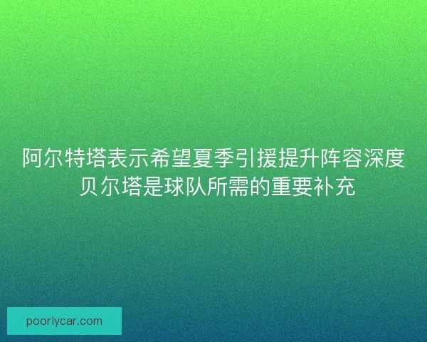 阿尔特塔表示希望夏季引援提升阵容深度 贝尔塔是球队所需的重要补充
