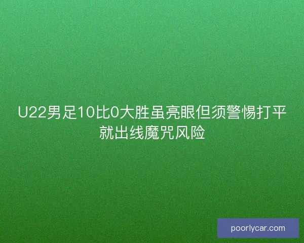 U22男足10比0大胜虽亮眼但须警惕打平就出线魔咒风险
